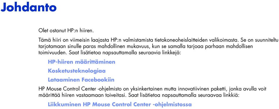 Saat lisätietoa napsauttamalla seuraavia linkkejä: HP-hiiren määrittäminen Kosketusteknologiaa Lataaminen Facebookiin HP Mouse Control Center