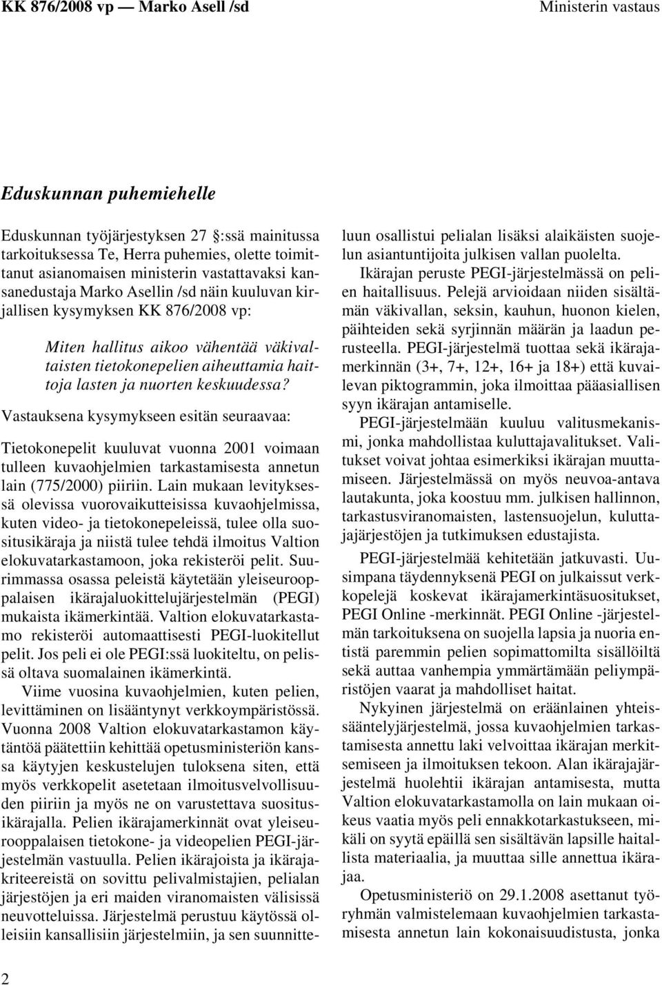 Vastauksena kysymykseen esitän seuraavaa: Tietokonepelit kuuluvat vuonna 2001 voimaan tulleen kuvaohjelmien tarkastamisesta annetun lain (775/2000) piiriin.