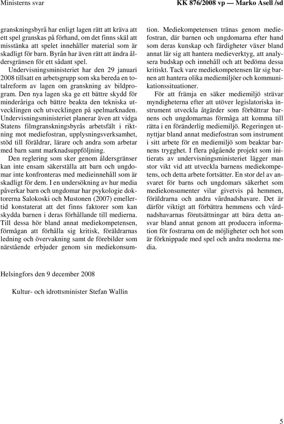 Undervisningsministeriet har den 29 januari 2008 tillsatt en arbetsgrupp som ska bereda en totalreform av lagen om granskning av bildprogram.