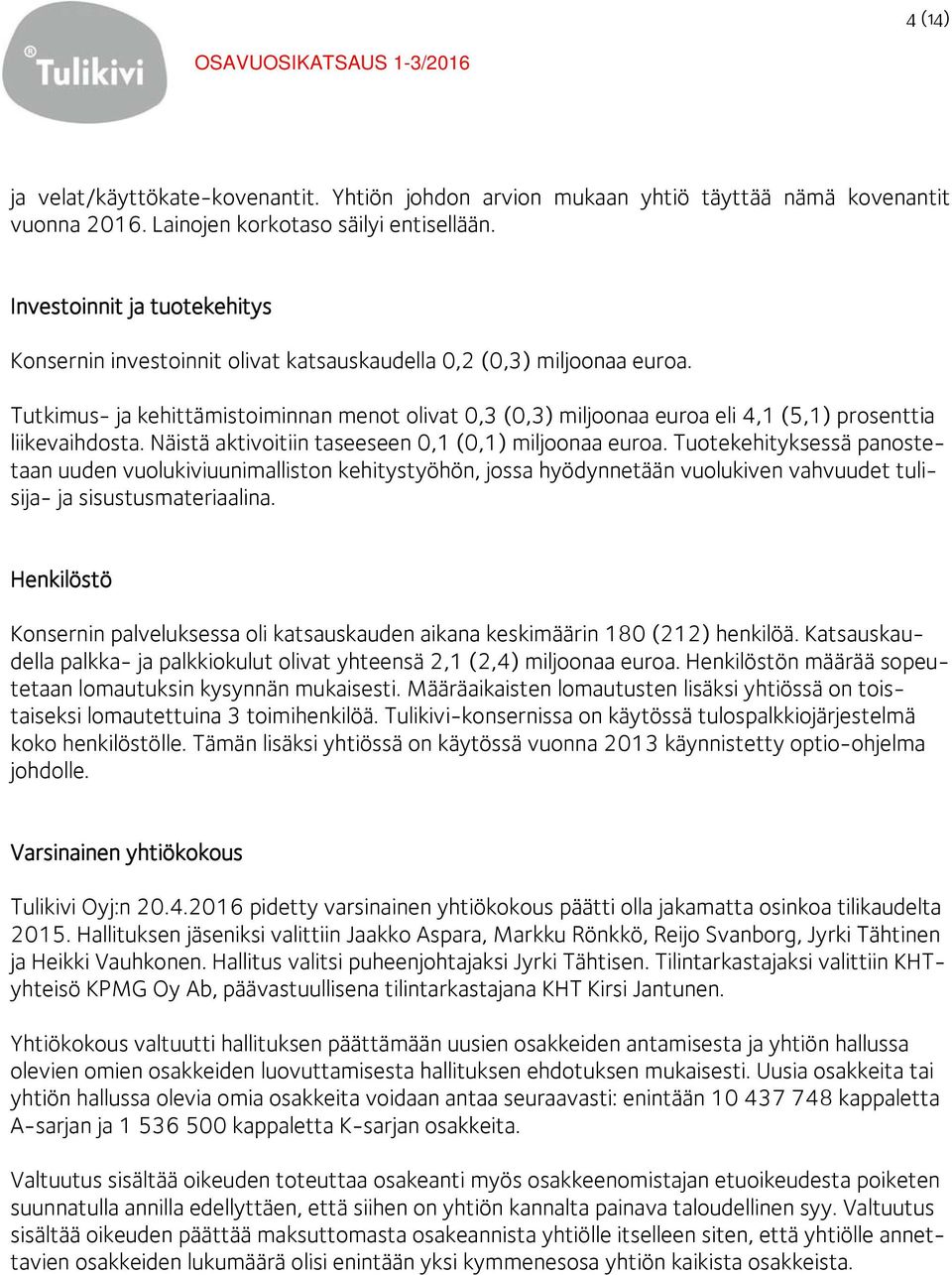 Tutkimus- ja kehittämistoiminnan menot olivat 0,3 (0,3) miljoonaa euroa eli 4,1 (5,1) prosenttia liikevaihdosta. Näistä aktivoitiin taseeseen 0,1 (0,1) miljoonaa euroa.