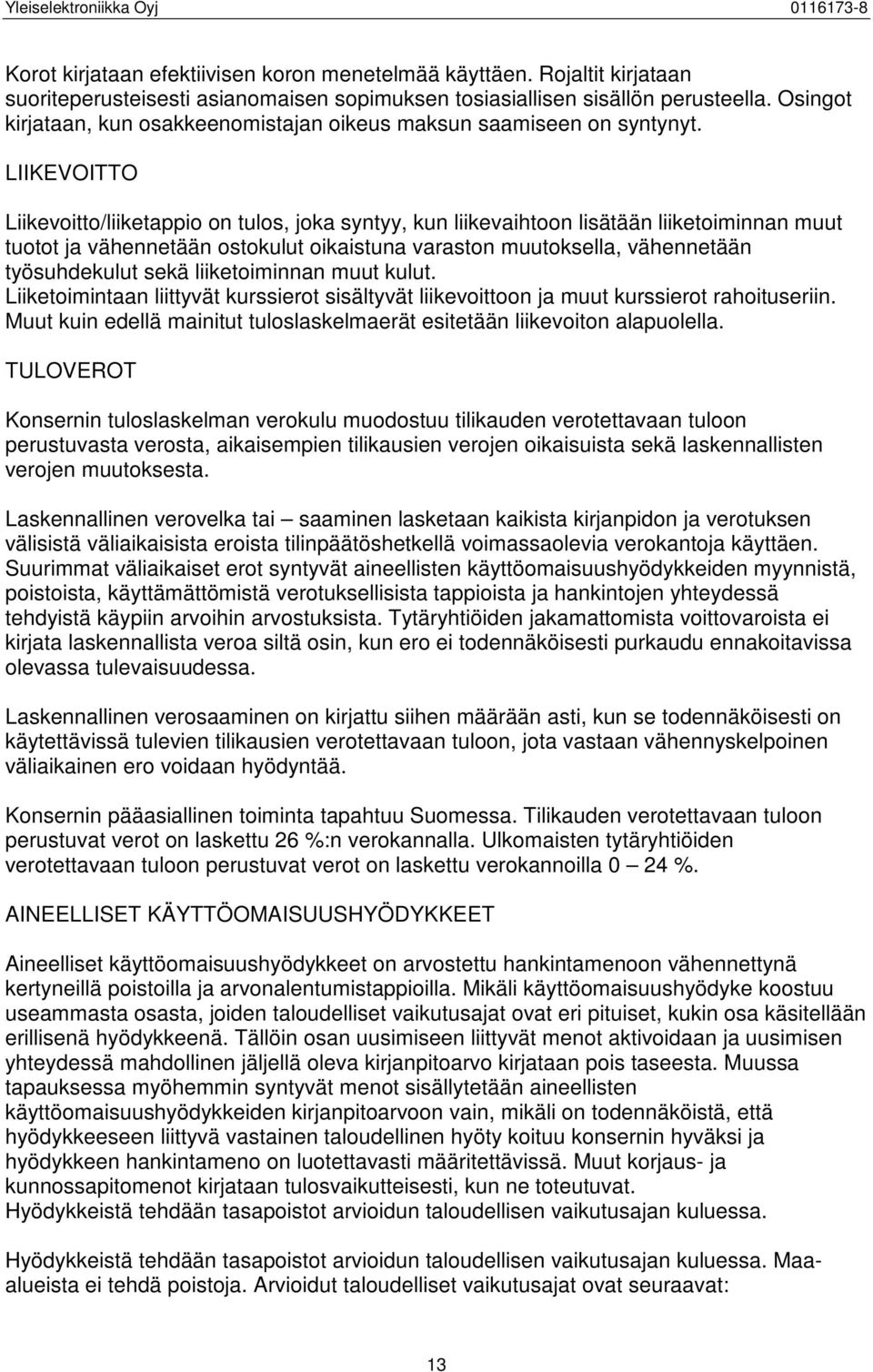 LIIKEVOITTO Liikevoitto/liiketappio on tulos, joka syntyy, kun liikevaihtoon lisätään liiketoiminnan muut tuotot ja vähennetään ostokulut oikaistuna varaston muutoksella, vähennetään työsuhdekulut