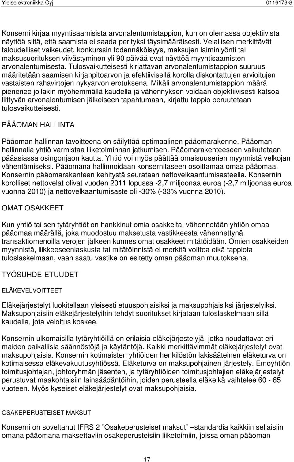 Tulosvaikutteisesti kirjattavan arvonalentumistappion suuruus määritetään saamisen kirjanpitoarvon ja efektiivisellä korolla diskontattujen arvioitujen vastaisten rahavirtojen nykyarvon erotuksena.