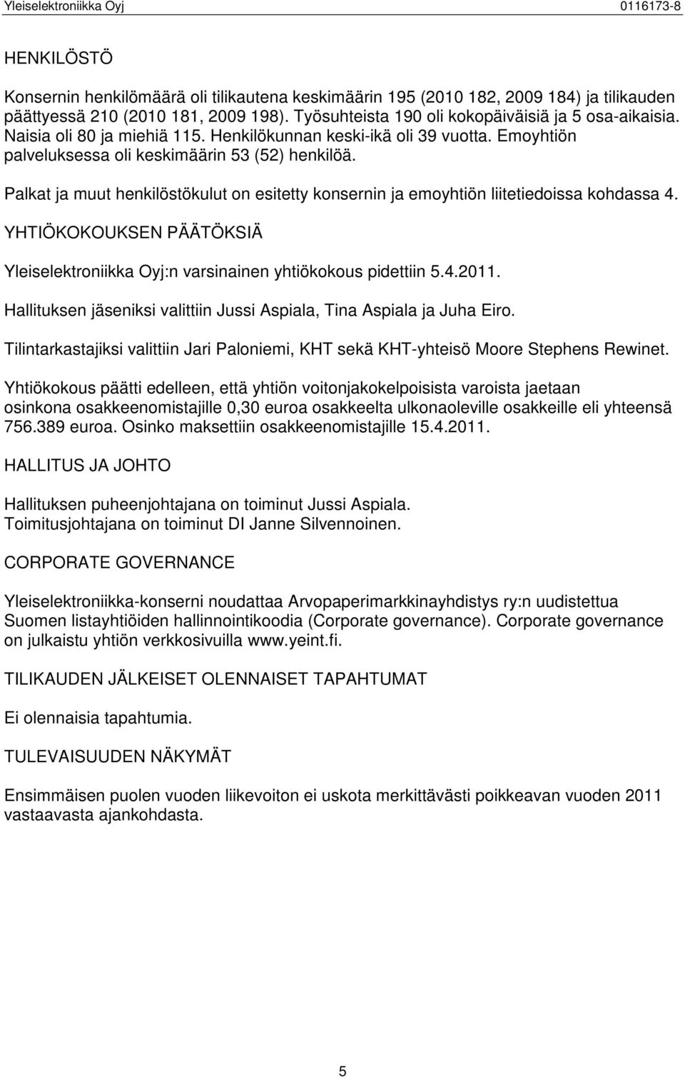 Palkat ja muut henkilöstökulut on esitetty konsernin ja emoyhtiön liitetiedoissa kohdassa 4. YHTIÖKOKOUKSEN PÄÄTÖKSIÄ Yleiselektroniikka Oyj:n varsinainen yhtiökokous pidettiin 5.4.2011.
