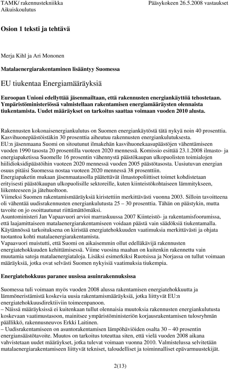 Rakennusten kokonaisenergiankulutus on Suomen energiankäytöstä tätä nykyä noin 40 prosenttia. Kasvihuonepäästöistäkin 0 prosenttia aiheutuu rakennusten energiankulutuksesta.