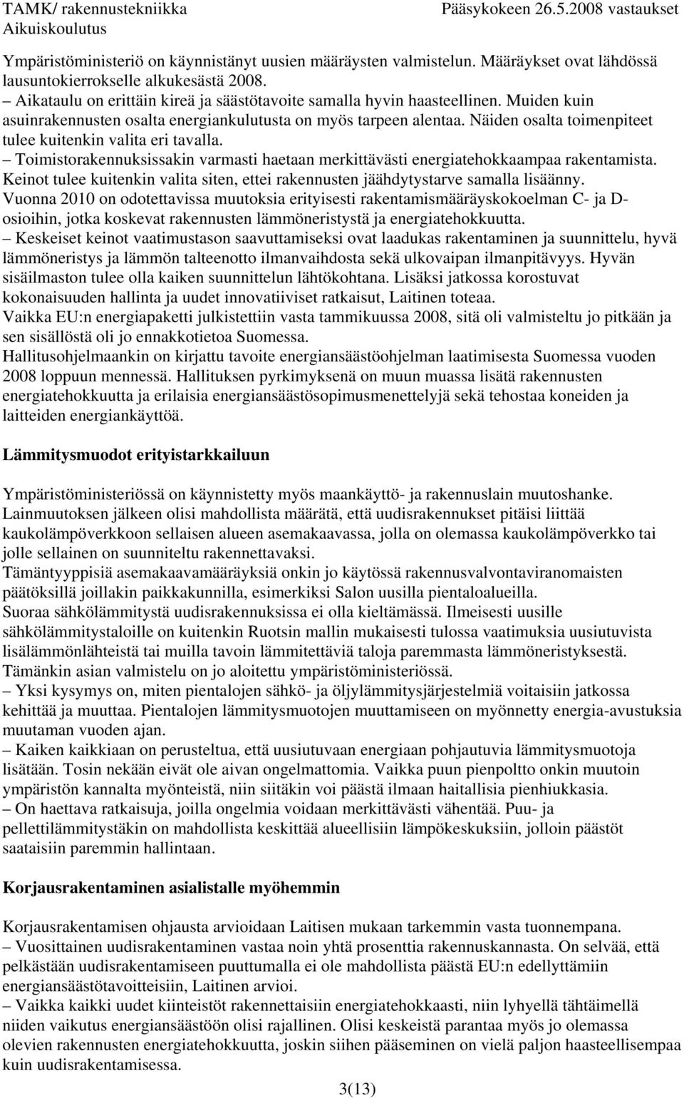 Näiden osalta toimenpiteet tulee kuitenkin valita eri tavalla. Toimistorakennuksissakin varmasti haetaan merkittävästi energiatehokkaampaa rakentamista.