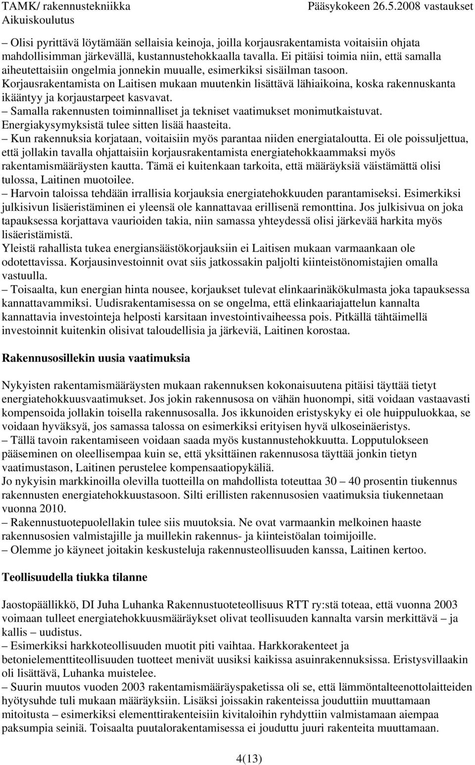 Korjausrakentamista on Laitisen mukaan muutenkin lisättävä lähiaikoina, koska rakennuskanta ikääntyy ja korjaustarpeet kasvavat.