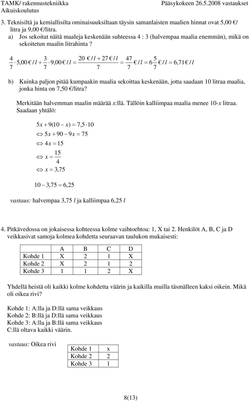 4 20 / l + 27 / l 47 5 5,00 / l + 9,00 / l = = / l = 6 / l = 6,71 / l 7 7 7 7 7 b) Kuinka paljon pitää kumpaakin maalia sekoittaa keskenään, jotta saadaan 10 litraa maalia, jonka hinta on 7,50 /litra?