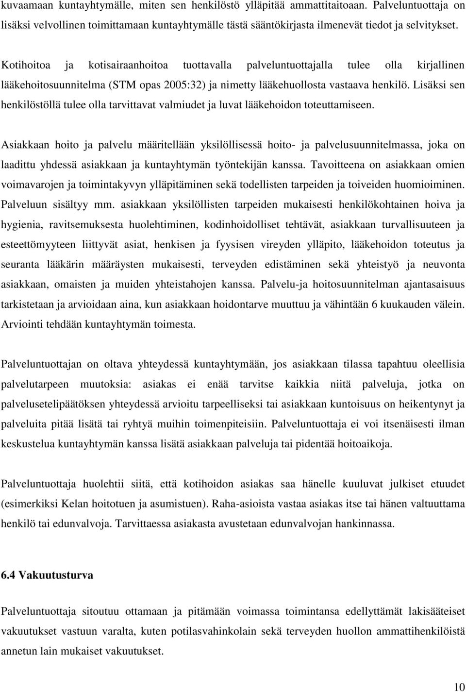 Lisäksi sen henkilöstöllä tulee olla tarvittavat valmiudet ja luvat lääkehoidon toteuttamiseen.