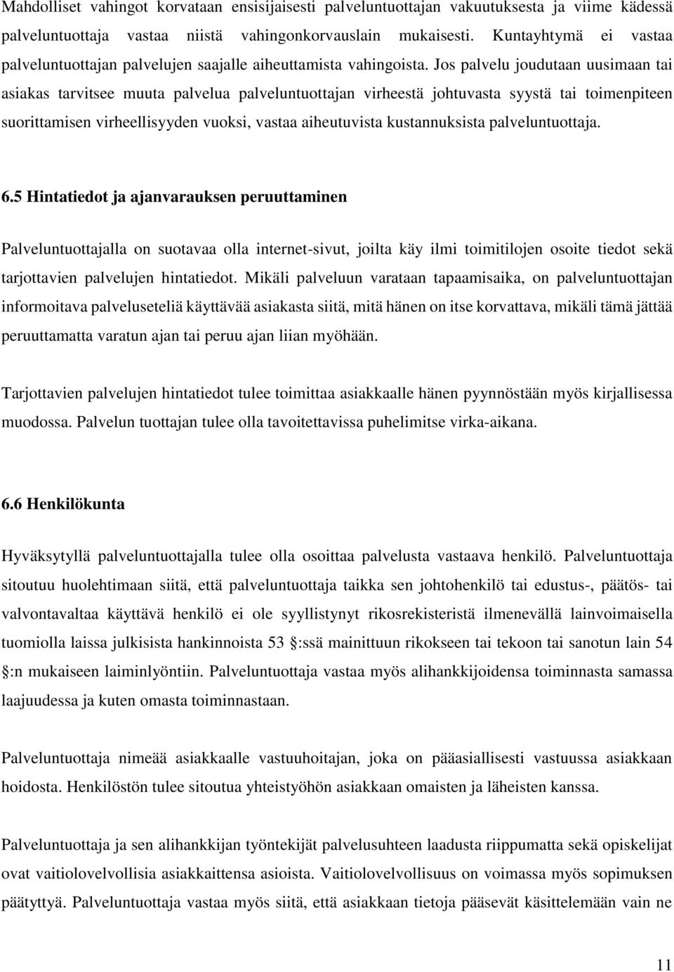 Jos palvelu joudutaan uusimaan tai asiakas tarvitsee muuta palvelua palveluntuottajan virheestä johtuvasta syystä tai toimenpiteen suorittamisen virheellisyyden vuoksi, vastaa aiheutuvista