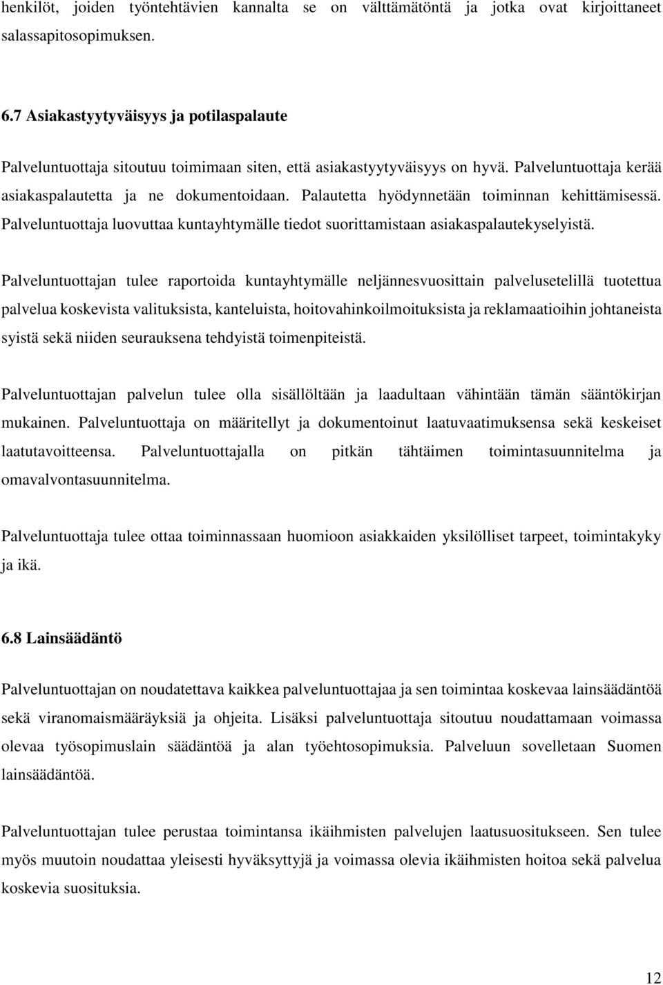 Palautetta hyödynnetään toiminnan kehittämisessä. Palveluntuottaja luovuttaa kuntayhtymälle tiedot suorittamistaan asiakaspalautekyselyistä.