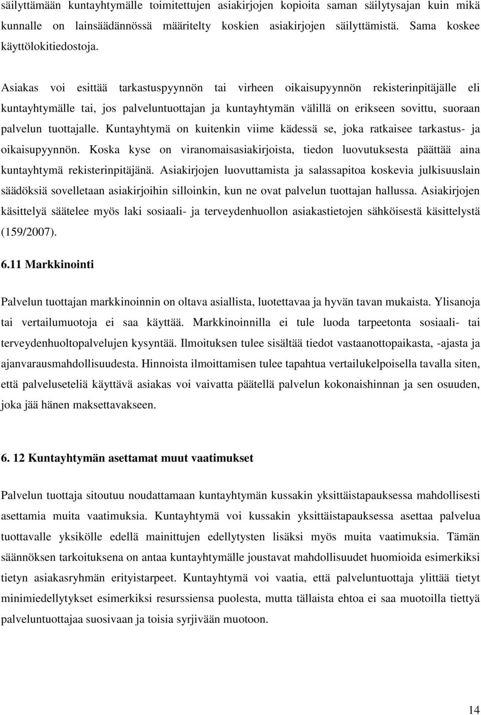 Asiakas voi esittää tarkastuspyynnön tai virheen oikaisupyynnön rekisterinpitäjälle eli kuntayhtymälle tai, jos palveluntuottajan ja kuntayhtymän välillä on erikseen sovittu, suoraan palvelun