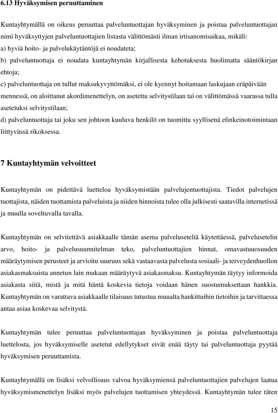 on tullut maksukyvyttömäksi, ei ole kyennyt hoitamaan laskujaan eräpäivään mennessä, on aloittanut akordimenettelyn, on asetettu selvitystilaan tai on välittömässä vaarassa tulla asetetuksi