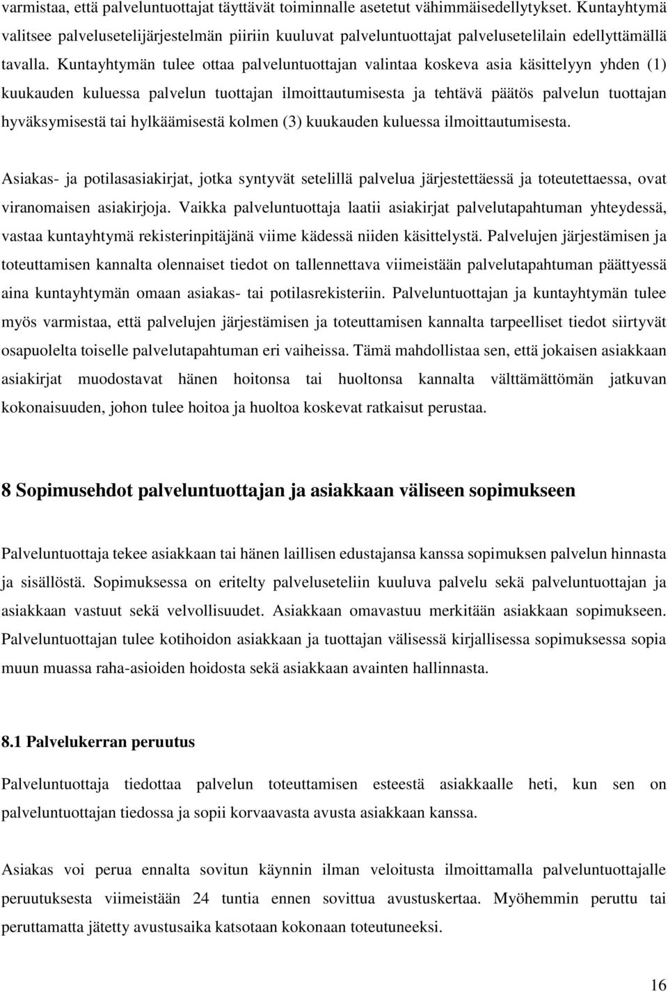 Kuntayhtymän tulee ottaa palveluntuottajan valintaa koskeva asia käsittelyyn yhden (1) kuukauden kuluessa palvelun tuottajan ilmoittautumisesta ja tehtävä päätös palvelun tuottajan hyväksymisestä tai