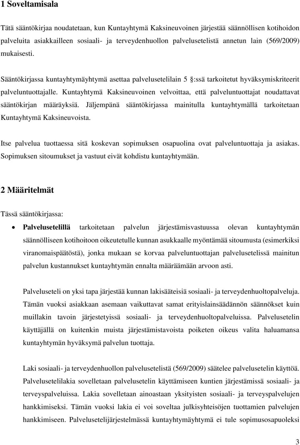 Kuntayhtymä Kaksineuvoinen velvoittaa, että palveluntuottajat noudattavat sääntökirjan määräyksiä. Jäljempänä sääntökirjassa mainitulla kuntayhtymällä tarkoitetaan Kuntayhtymä Kaksineuvoista.