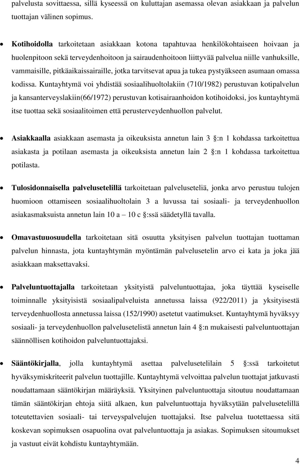 pitkäaikaissairaille, jotka tarvitsevat apua ja tukea pystyäkseen asumaan omassa kodissa.