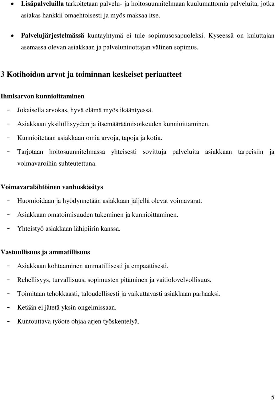 3 Kotihoidon arvot ja toiminnan keskeiset periaatteet Ihmisarvon kunnioittaminen - Jokaisella arvokas, hyvä elämä myös ikääntyessä.