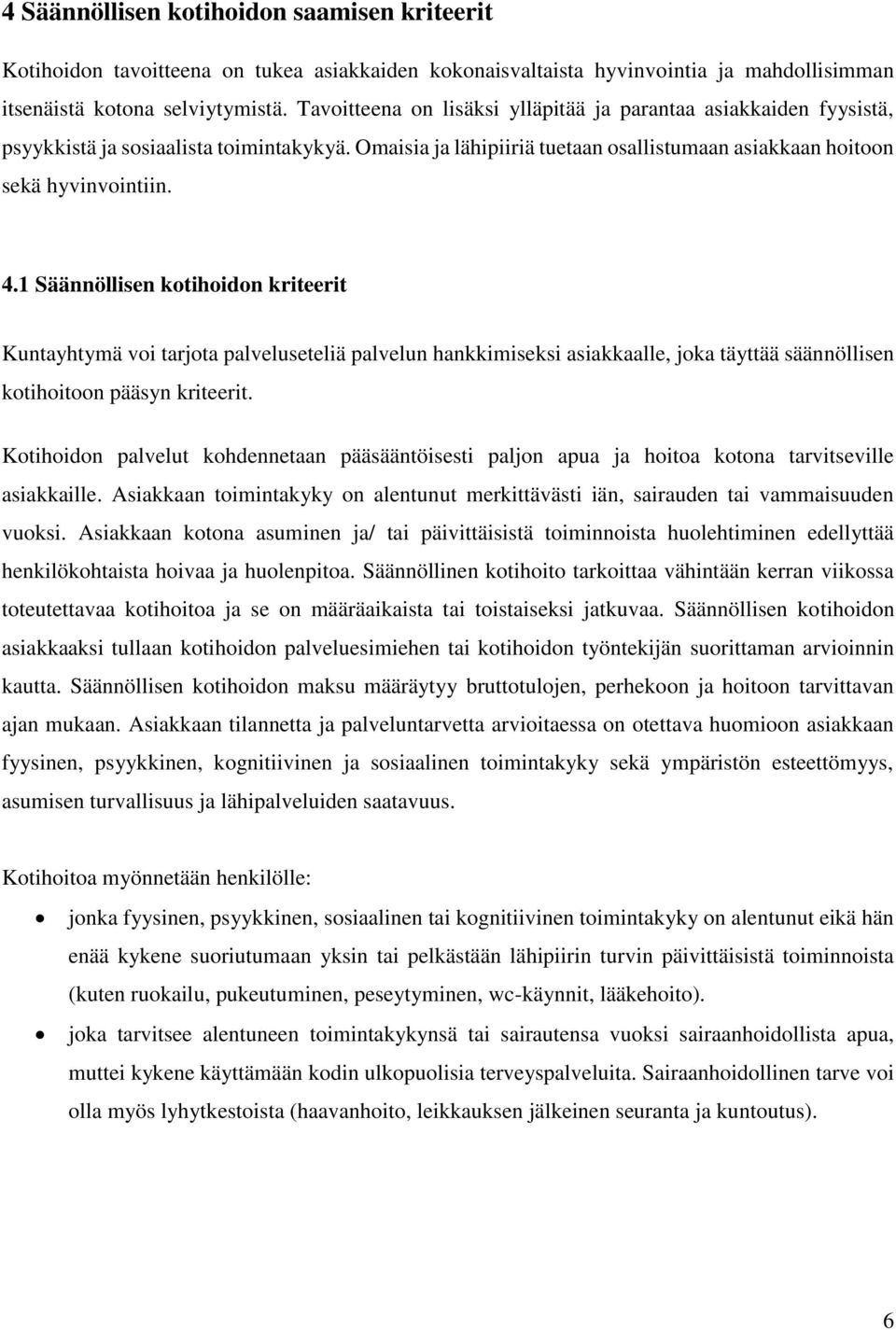 1 Säännöllisen kotihoidon kriteerit Kuntayhtymä voi tarjota palveluseteliä palvelun hankkimiseksi asiakkaalle, joka täyttää säännöllisen kotihoitoon pääsyn kriteerit.