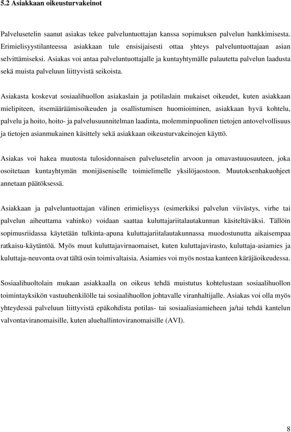 Asiakas voi antaa palveluntuottajalle ja kuntayhtymälle palautetta palvelun laadusta sekä muista palveluun liittyvistä seikoista.