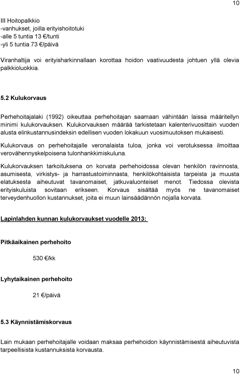 Kulukorvauksen määrää tarkistetaan kalen teri vuosittain vuoden alusta elinkustannusindeksin edellisen vuoden lokakuun vuosimuutoksen mukai sesti.