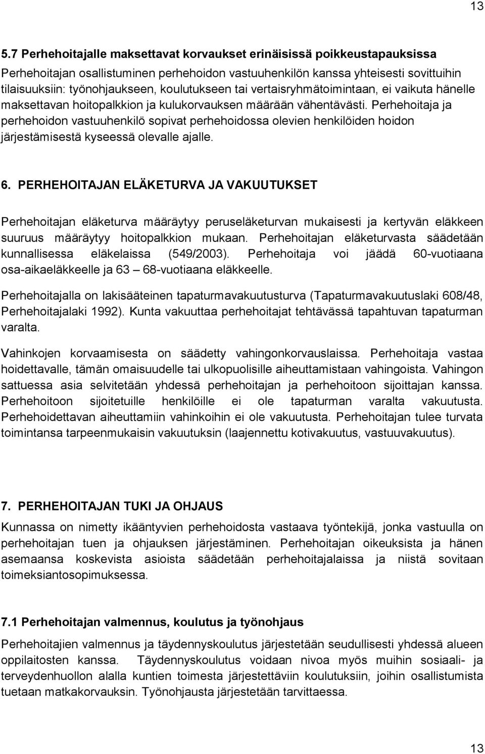 Perhehoitaja ja perhehoidon vastuuhen kilö sopivat perhehoidossa olevien henkilöiden hoidon järjestämisestä kyseessä olevalle ajalle. 6.