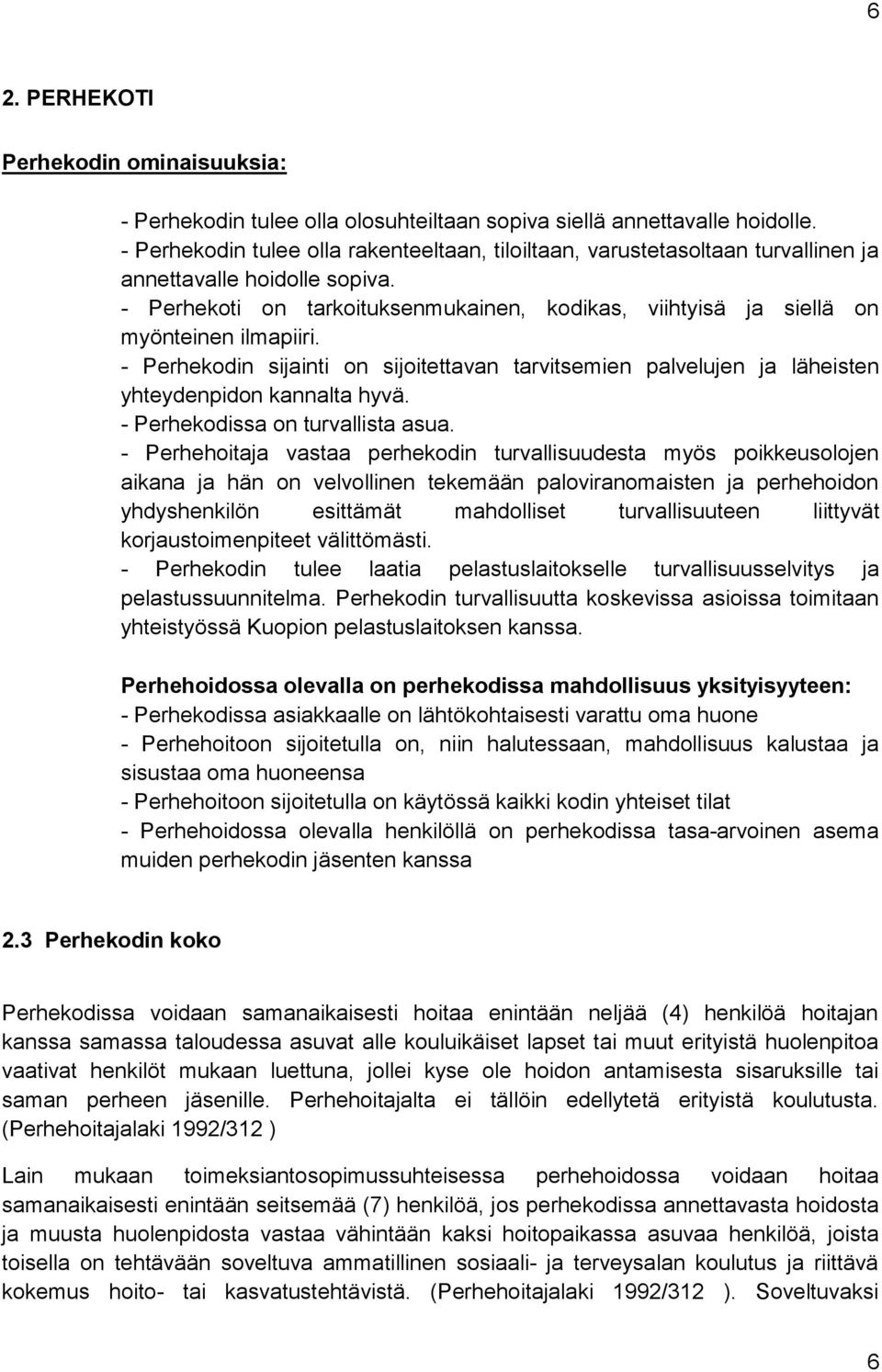 - Perhekoti on tarkoituksenmukainen, kodikas, viihtyisä ja siellä on myönteinen ilmapiiri. - Perhekodin sijainti on sijoitettavan tarvitsemien palvelujen ja läheisten yhteydenpidon kannalta hyvä.