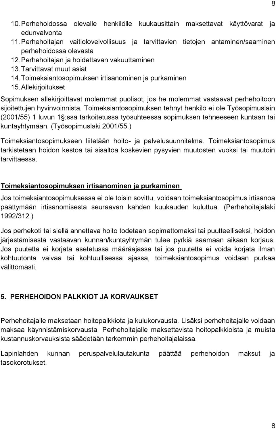 Toimeksiantosopimuksen irtisanominen ja purkaminen 15. Allekirjoitukset Sopimuksen allekirjoittavat molemmat puolisot, jos he molemmat vastaavat perhehoitoon sijoitet tu jen hyvinvoinnista.