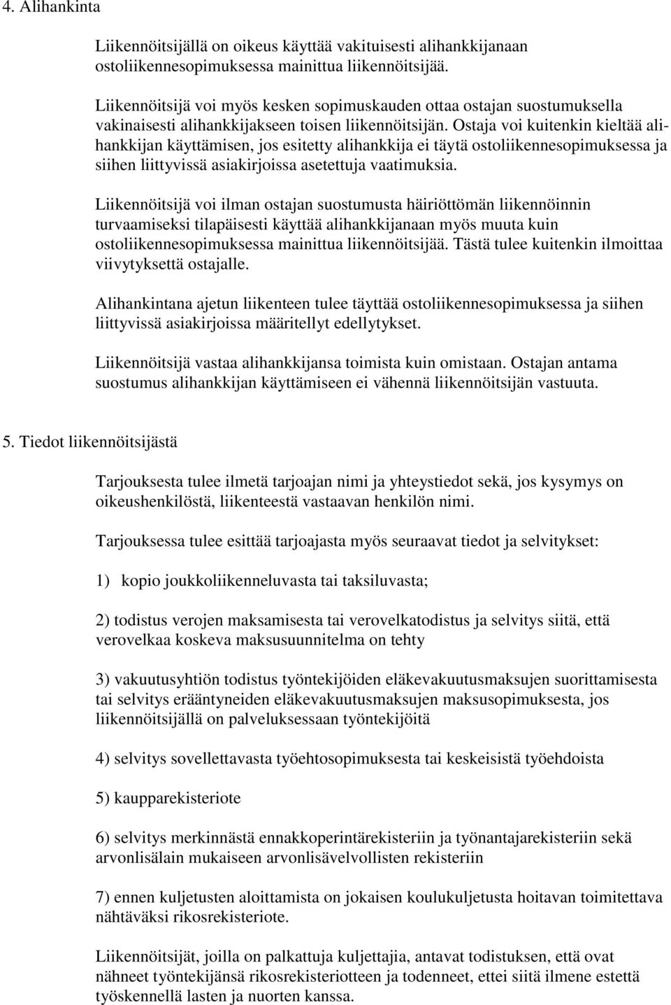 Ostaja voi kuitenkin kieltää alihankkijan käyttämisen, jos esitetty alihankkija ei täytä ostoliikennesopimuksessa ja siihen liittyvissä asiakirjoissa asetettuja vaatimuksia.