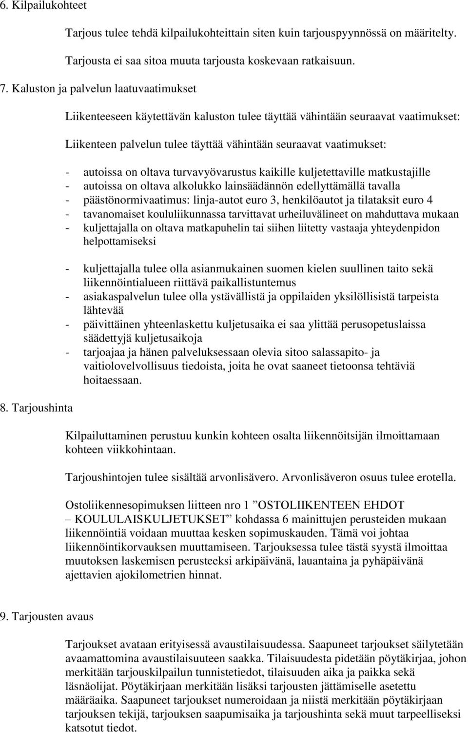 Tarjoushinta Liikenteeseen käytettävän kaluston tulee täyttää vähintään seuraavat vaatimukset: Liikenteen palvelun tulee täyttää vähintään seuraavat vaatimukset: - autoissa on oltava turvavyövarustus