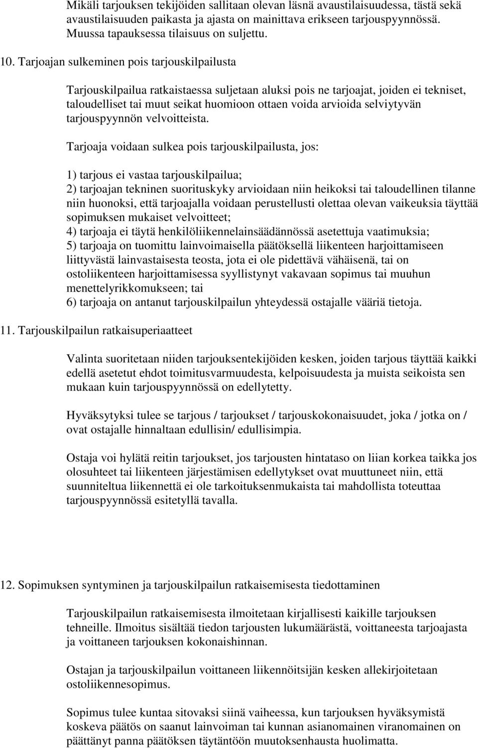 Tarjoajan sulkeminen pois tarjouskilpailusta Tarjouskilpailua ratkaistaessa suljetaan aluksi pois ne tarjoajat, joiden ei tekniset, taloudelliset tai muut seikat huomioon ottaen voida arvioida