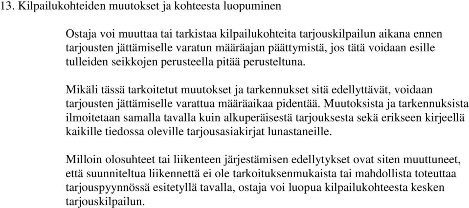 Muutoksista ja tarkennuksista ilmoitetaan samalla tavalla kuin alkuperäisestä tarjouksesta sekä erikseen kirjeellä kaikille tiedossa oleville tarjousasiakirjat lunastaneille.