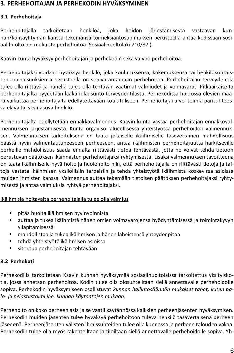 mukaista perhehoitoa (Sosiaalihuoltolaki 710/82.). Kaavin kunta hyväksyy perhehoitajan ja perhekodin sekä valvoo perhehoitoa.