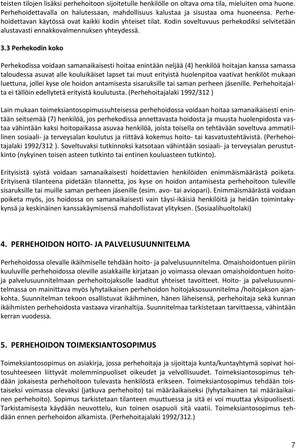 3 Perhekodin koko Perhekodissa voidaan samanaikaisesti hoitaa enintään neljää (4) henkilöä hoitajan kanssa samassa taloudessa asuvat alle kouluikäiset lapset tai muut erityistä huolenpitoa vaativat