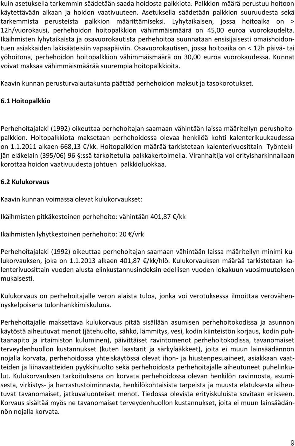 Lyhytaikaisen, jossa hoitoaika on > 12h/vuorokausi, perhehoidon hoitopalkkion vähimmäismäärä on 45,00 euroa vuorokaudelta.