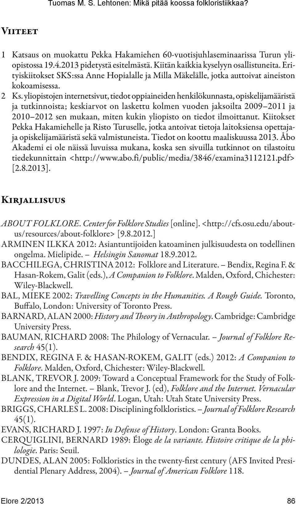 yliopistojen internetsivut, tiedot oppiaineiden henkilökunnasta, opiskelijamääristä ja tutkinnoista; keskiarvot on laskettu kolmen vuoden jaksoilta 2009 2011 ja 2010 2012 sen mukaan, miten kukin