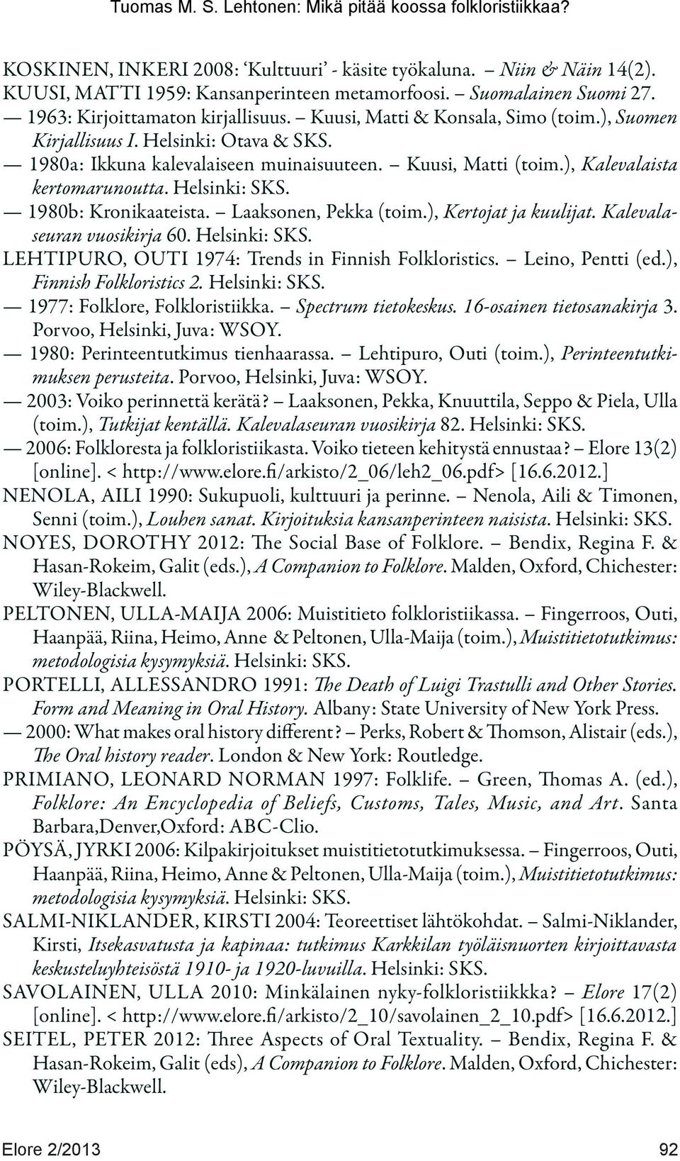 1980b: Kronikaateista. Laaksonen, Pekka (toim.), Kertojat ja kuulijat. Kalevalaseuran vuosikirja 60. Helsinki: SKS. LEHTIPURO, OUTI 1974: Trends in Finnish Folkloristics. Leino, Pentti (ed.