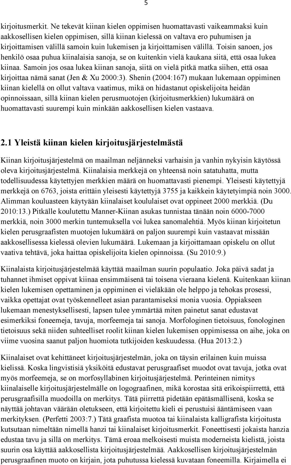 kirjoittamisen välillä. Toisin sanoen, jos henkilö osaa puhua kiinalaisia sanoja, se on kuitenkin vielä kaukana siitä, että osaa lukea kiinaa.