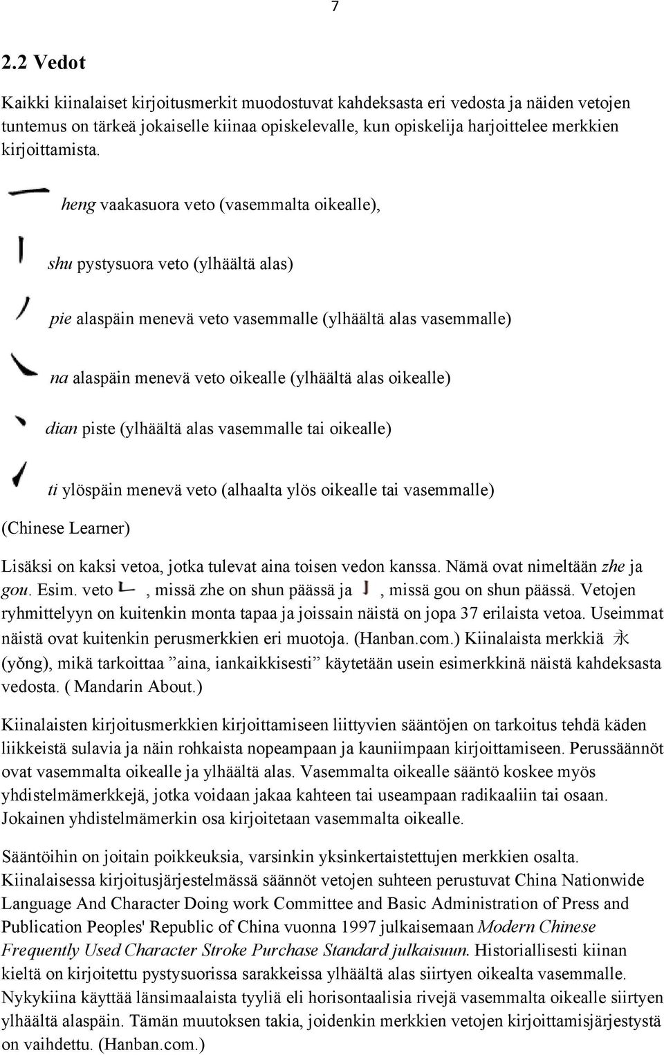 heng vaakasuora veto (vasemmalta oikealle), shu pystysuora veto (ylhäältä alas) pie alaspäin menevä veto vasemmalle (ylhäältä alas vasemmalle) na alaspäin menevä veto oikealle (ylhäältä alas