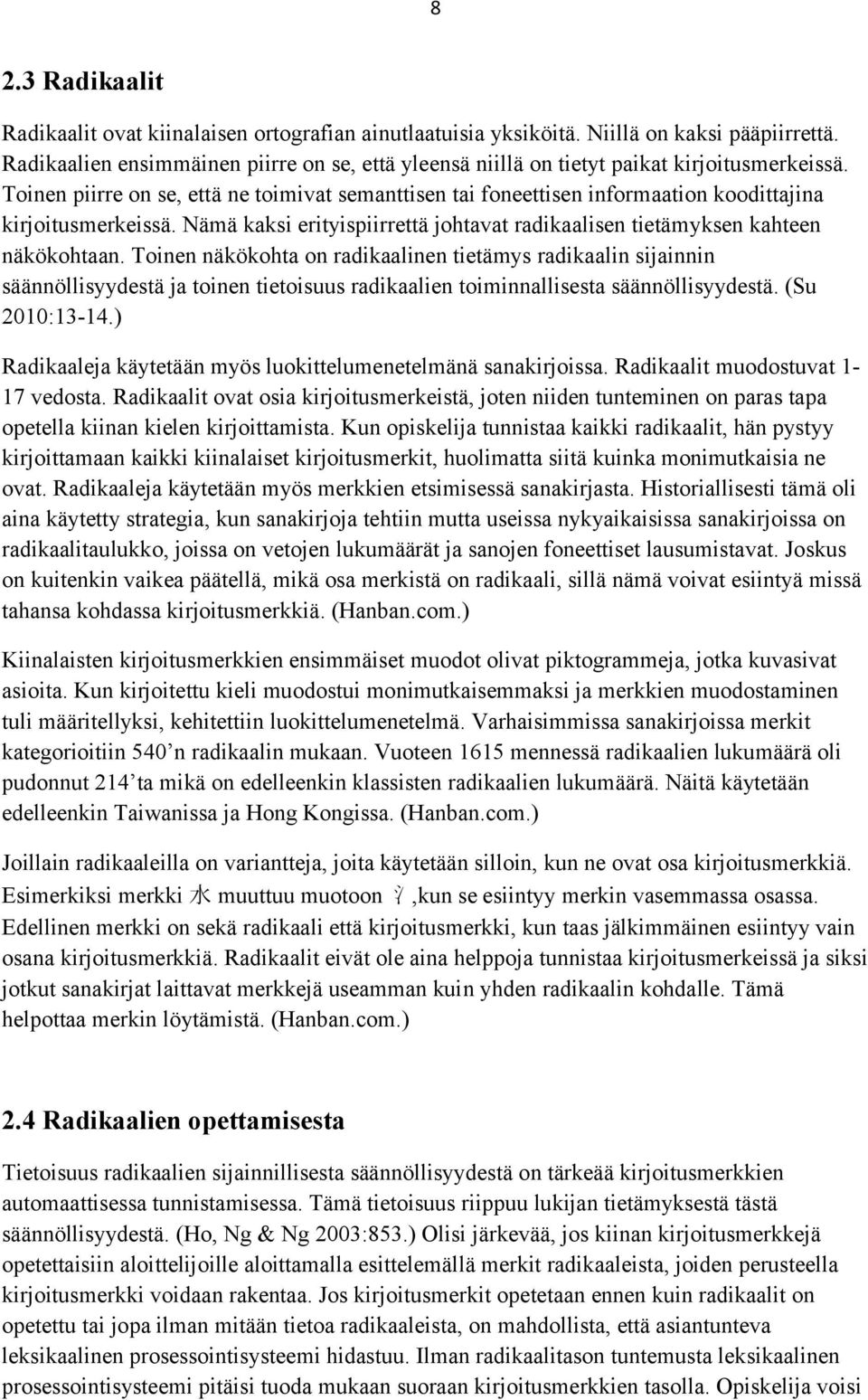 Toinen piirre on se, että ne toimivat semanttisen tai foneettisen informaation koodittajina kirjoitusmerkeissä. Nämä kaksi erityispiirrettä johtavat radikaalisen tietämyksen kahteen näkökohtaan.