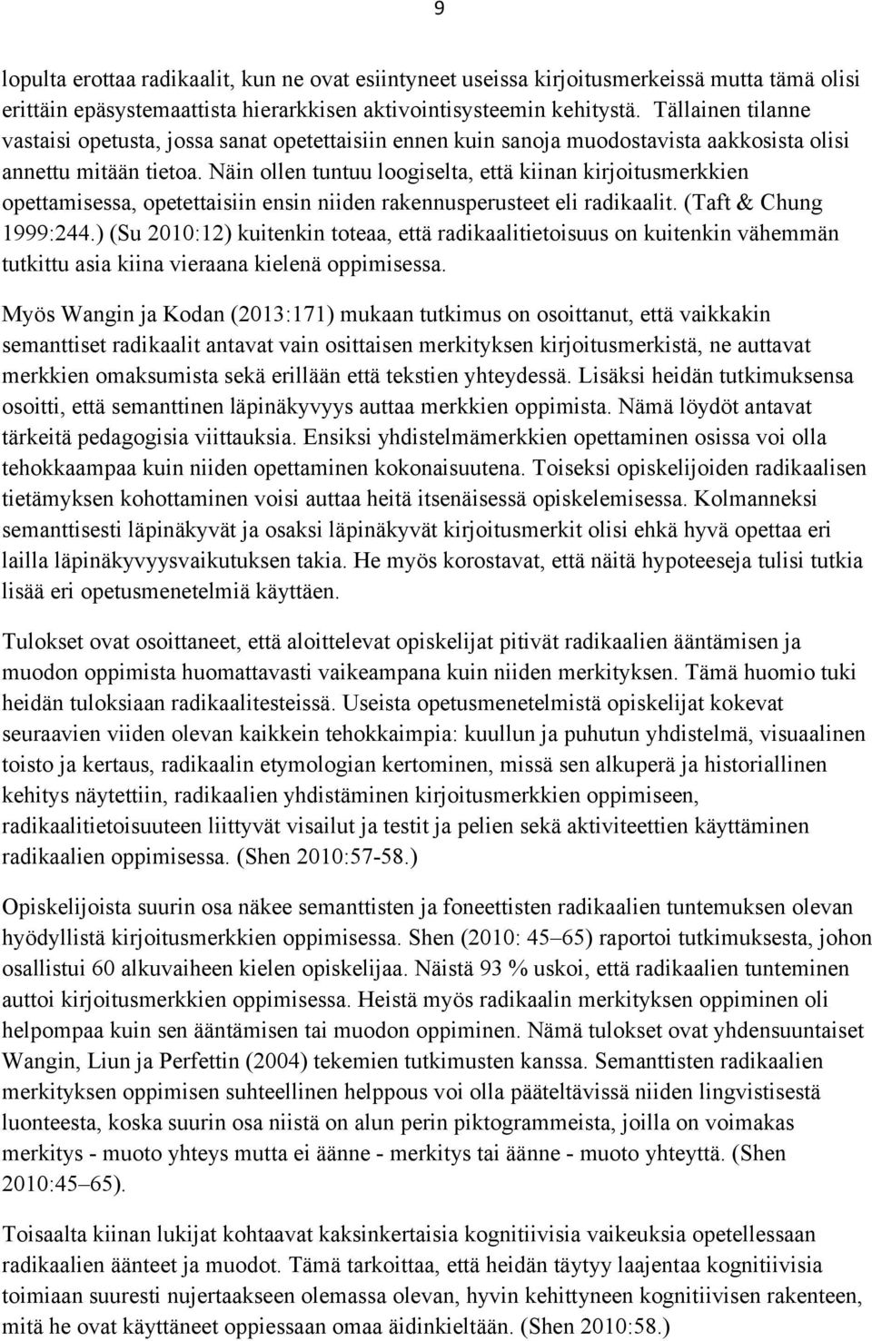 Näin ollen tuntuu loogiselta, että kiinan kirjoitusmerkkien opettamisessa, opetettaisiin ensin niiden rakennusperusteet eli radikaalit. (Taft & Chung 1999:244.