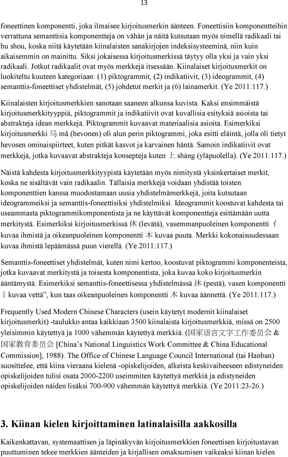 niin kuin aikaisemmin on mainittu. Siksi jokaisessa kirjoitusmerkissä täytyy olla yksi ja vain yksi radikaali. Jotkut radikaalit ovat myös merkkejä itsessään.