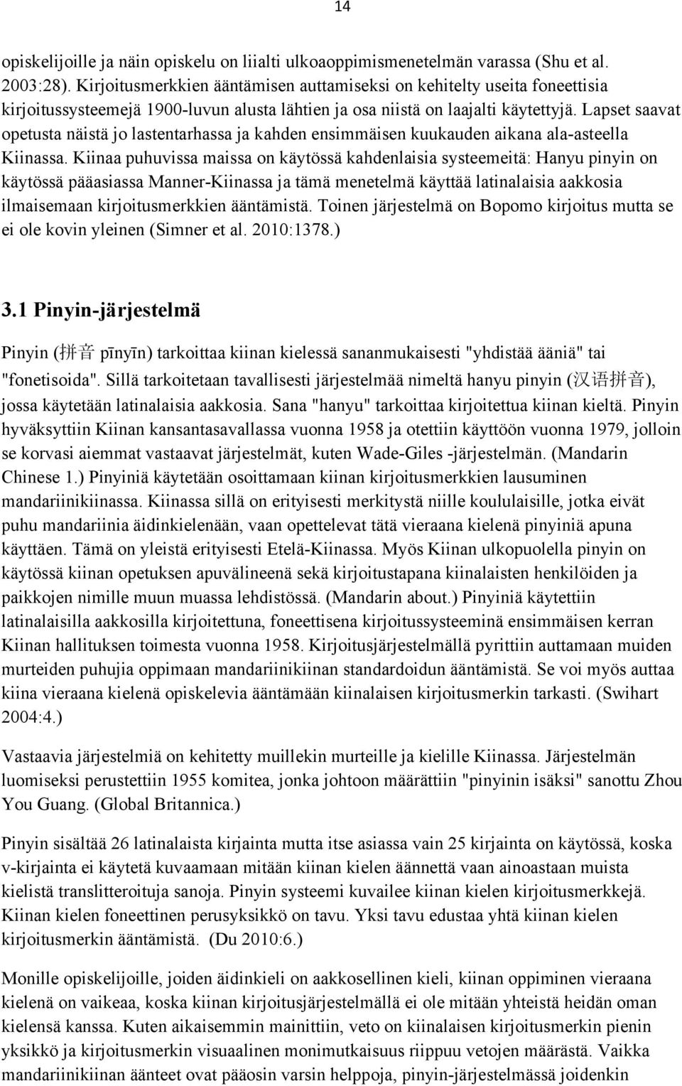 Lapset saavat opetusta näistä jo lastentarhassa ja kahden ensimmäisen kuukauden aikana ala-asteella Kiinassa.