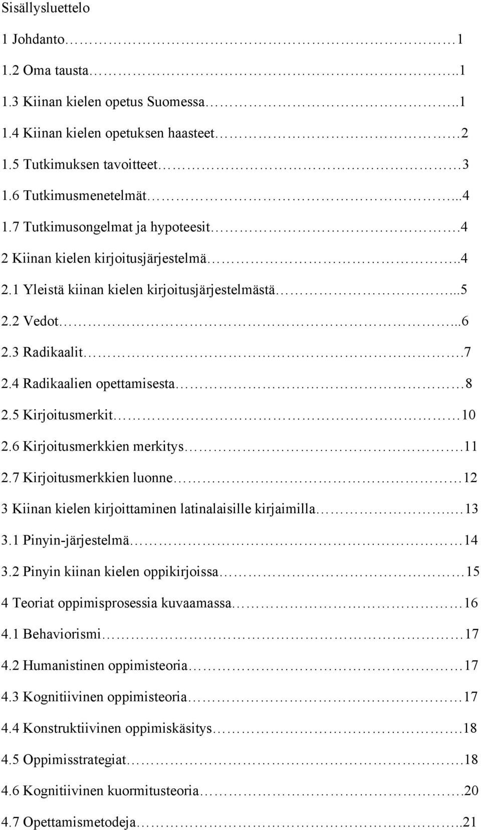 5 Kirjoitusmerkit 10 2.6 Kirjoitusmerkkien merkitys.11 2.7 Kirjoitusmerkkien luonne 12 3 Kiinan kielen kirjoittaminen latinalaisille kirjaimilla. 13 3.1 Pinyin-järjestelmä 14 3.