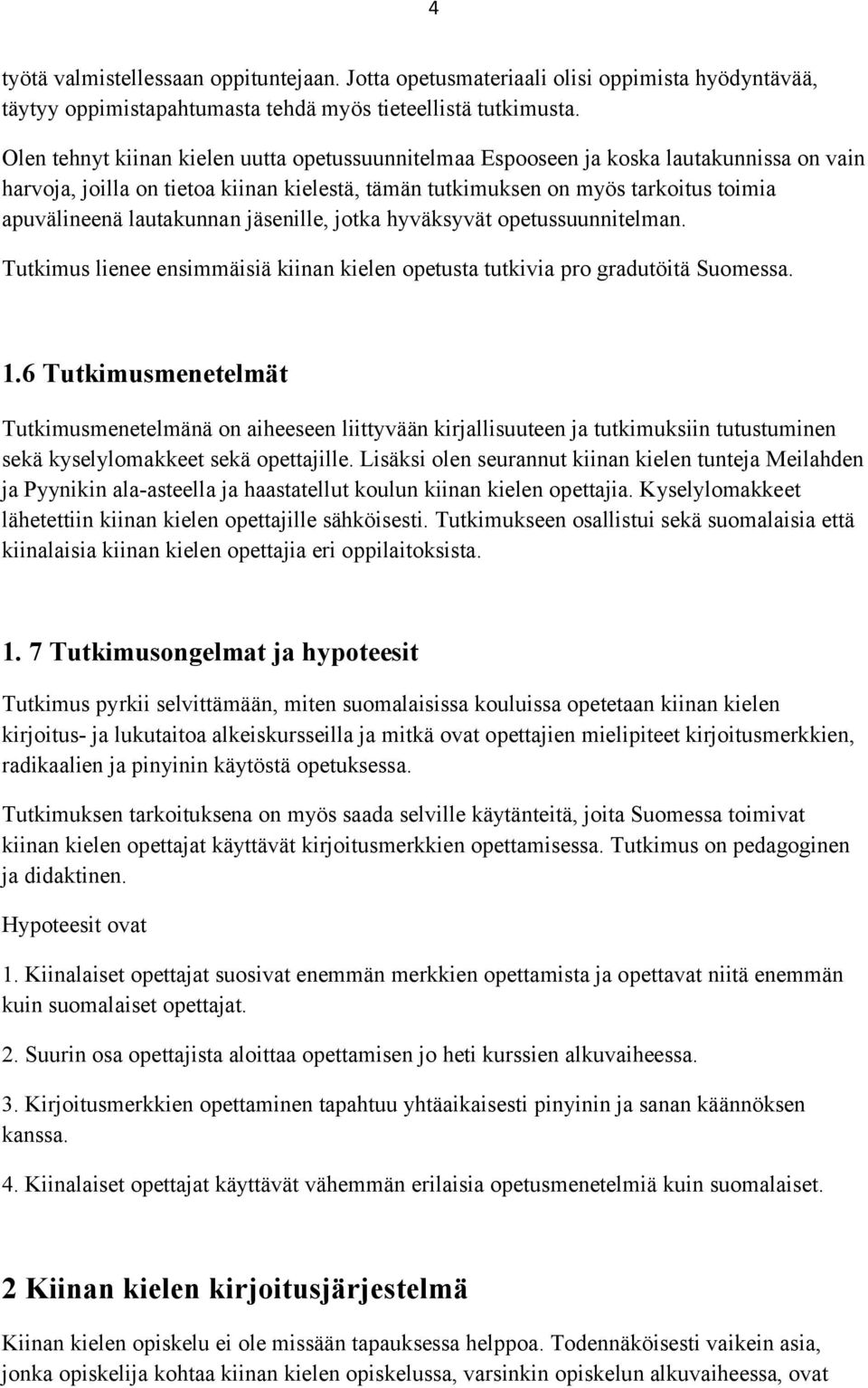 lautakunnan jäsenille, jotka hyväksyvät opetussuunnitelman. Tutkimus lienee ensimmäisiä kiinan kielen opetusta tutkivia pro gradutöitä Suomessa. 1.