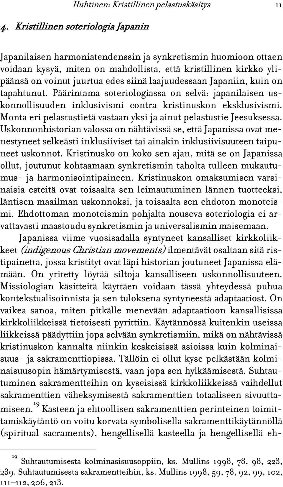 us- on Monta Uskonnonhistorian nestyneet eri pelastustietä valossa vastaan on nähtävissä yksi ja ainut se, pelastustie että Japanissa Jeesuksessa. neet uskonnot.