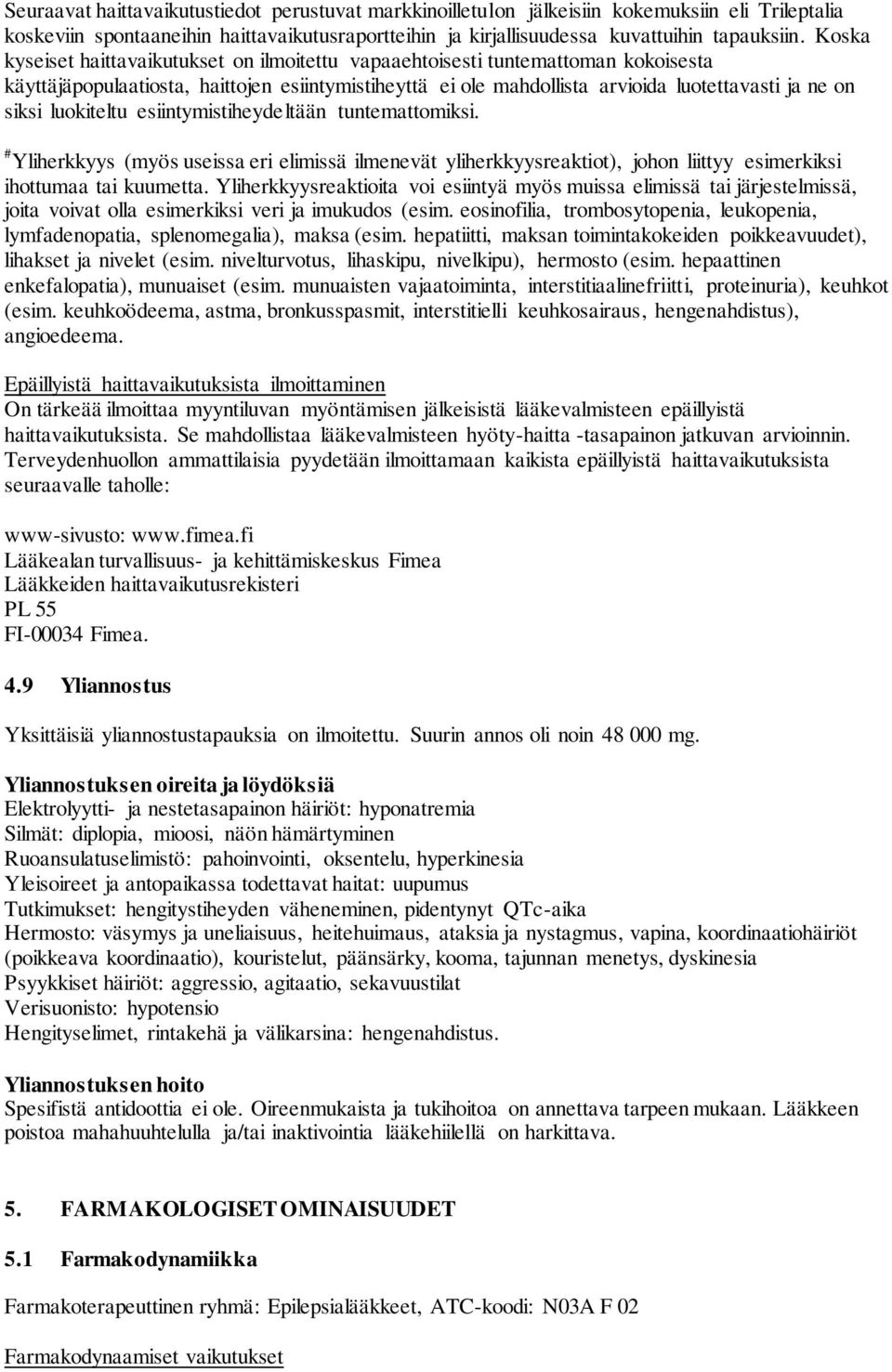 luokiteltu esiintymistiheydeltään tuntemattomiksi. # Yliherkkyys (myös useissa eri elimissä ilmenevät yliherkkyysreaktiot), johon liittyy esimerkiksi ihottumaa tai kuumetta.