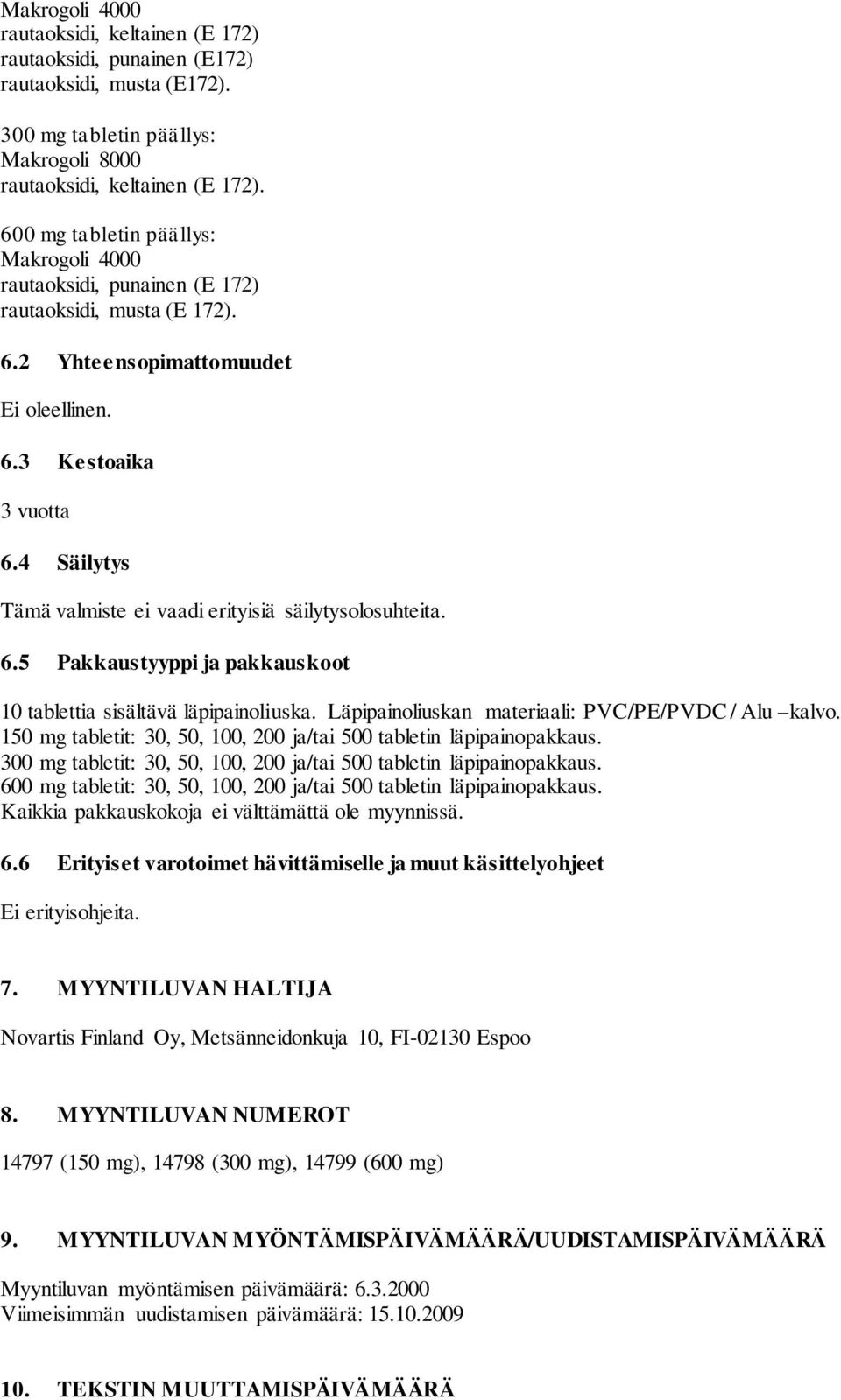 4 Säilytys Tämä valmiste ei vaadi erityisiä säilytysolosuhteita. 6.5 Pakkaustyyppi ja pakkauskoot 10 tablettia sisältävä läpipainoliuska. Läpipainoliuskan materiaali: PVC/PE/PVDC / Alu kalvo.