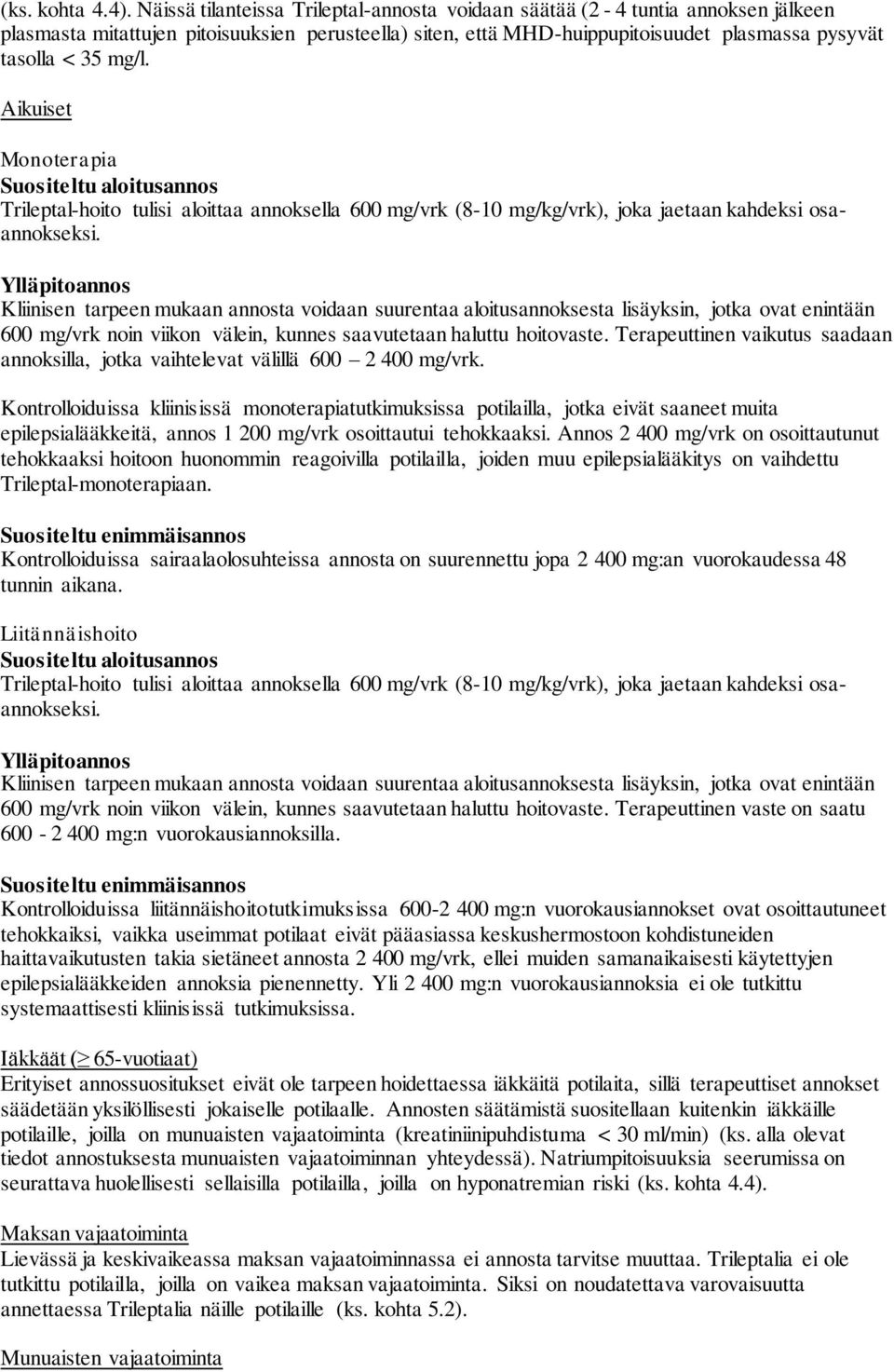 Aikuiset Monoterapia Suositeltu aloitusannos Trileptal-hoito tulisi aloittaa annoksella 600 mg/vrk (8-10 mg/kg/vrk), joka jaetaan kahdeksi osaannokseksi.