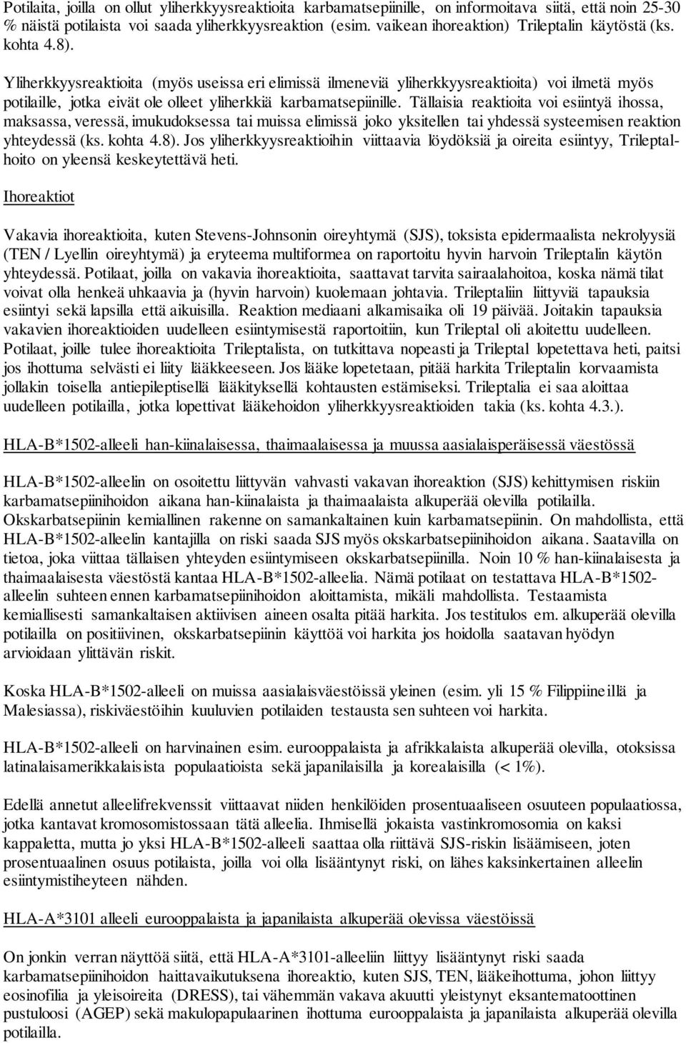Yliherkkyysreaktioita (myös useissa eri elimissä ilmeneviä yliherkkyysreaktioita) voi ilmetä myös potilaille, jotka eivät ole olleet yliherkkiä karbamatsepiinille.