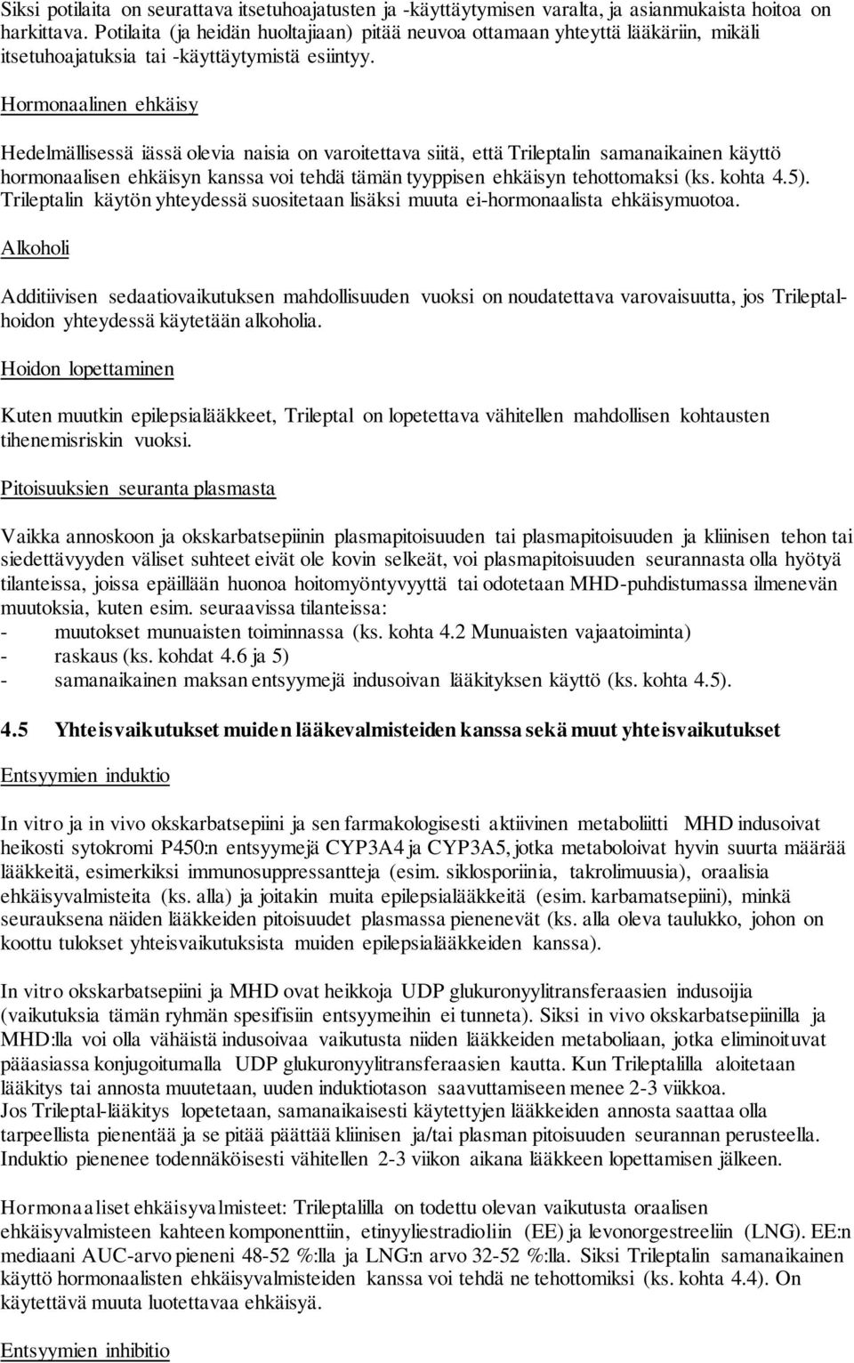 Hormonaalinen ehkäisy Hedelmällisessä iässä olevia naisia on varoitettava siitä, että Trileptalin samanaikainen käyttö hormonaalisen ehkäisyn kanssa voi tehdä tämän tyyppisen ehkäisyn tehottomaksi
