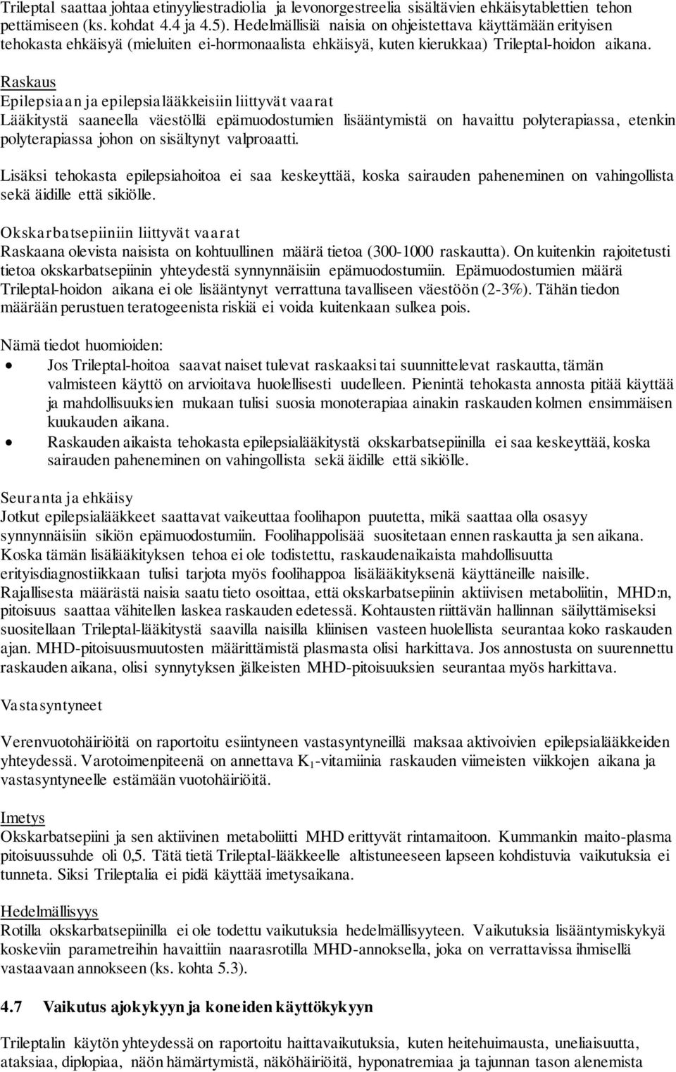 Raskaus Epilepsiaan ja epilepsialääkkeisiin liittyvät vaarat Lääkitystä saaneella väestöllä epämuodostumien lisääntymistä on havaittu polyterapiassa, etenkin polyterapiassa johon on sisältynyt
